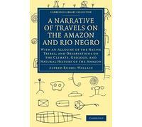 A Narrative of Travels on the Amazon and Rio Negro: With an Account of the Native Tribes, and Observations on the Climate, Geology, and Natural ... Library Collection - Latin American Studies)
