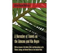 A Narrative of Travels on the Amazon and Rio Negro, with an Account of the Native Tribes, and Observations on the Climate, Geology, and Natural History of the Amazon Valley