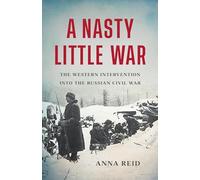 A Nasty Little War: The Western Intervention Into the Russian Civil War