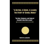 “A Nation, A Crisis, A Leader: The Story of Daniel Noboa”: “The Rise, Struggles, and Vision of Ecuador’s Bold New Leader”