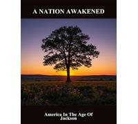 A Nation Awakened: America In The Age Of Jackson