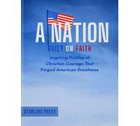 A Nation Built on Faith: Inspiring Profiles of Christian Courage That Forged American Greatness