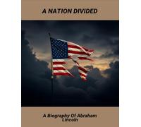 A Nation Divided: A Biography Of Abraham Lincoln