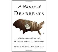 A Nation of Deadbeats: an Uncommon History of America's Financial Disasters