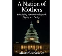 A Nation of Mothers: Rebuilding Abortion Policy with Dignity and Design