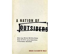 A Nation of Outsiders: How the White Middle Class Fell in Love with Rebellion in Postwar America