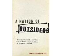 A Nation of Outsiders: How The White Middle Class Fell In Love With Rebellion In Postwar America