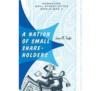 A Nation of Small Shareholders - Marketing Wall Street after World War II (Studies in Industry and Society)