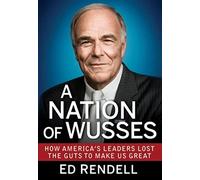 A Nation of Wusses: How America's Leaders Lost the Guts to Make Us Great