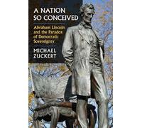 A Nation So Conceived: Abraham Lincoln and the Paradox of Democratic Sovereignty (Constitutional Thinking)