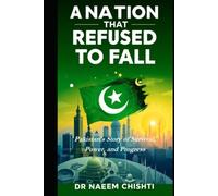 A Nation That Refused to Fall: Pakistan’s Story of Survival, Power, and Progress (Pakistan Affairs)