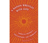 A Nation Wrestles With God : American Prophets, Philosophers, and Firebrands