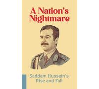 A Nation's Nightmare: Saddam Hussein's Rise and Fall