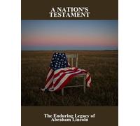 A Nation'S Testament: The Enduring Legacy Of Abraham Lincoln