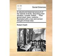 A natural and historical account of the islands of Scilly; describing their situation, number, extent, ... Their government, laws, customs, ... ... with a new and correct draught of those isles