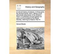 A Natural History of Ireland, in Three Parts. by Several Hands. Part I. Being a True and Ample Description of Its Situation, Part II. a Collection of ... Society, Referring to Ireland: Part III.