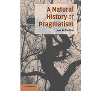 A Natural History of Pragmatism: The Fact Of Feeling From Jonathan Edwards To Gertrude Stein: 152 (Cambridge Studies in American Literature and Culture, Series Number 152)