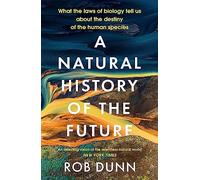 A Natural History of the Future: What the Laws of Biology Tell Us About the Destiny of the Human Species