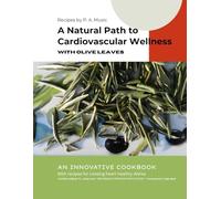 A Natural Path to Cardiovascular Wellness with olive leaves: AN INNOVATIVE COOKBOOK with recipes for cooking healthy-heart dishes - A herbal cookbook ... Superfood (The miracle power of olive leaves)