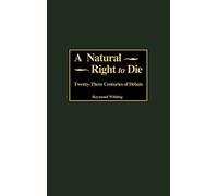 A Natural Right to Die: Twenty-Three Centuries of Debate: 101 (Contributions in Legal Studies)