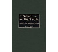 A Natural Right to Die: Twenty-Three Centuries of Debate: 101 (Contributions in Legal Studies)