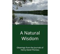 A Natural Wisdom: Gleanings from the Journals of Henry David Thoreau