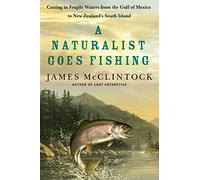 A Naturalist Goes Fishing: Casting in Fragile Waters from the Gulf of Mexico to New Zealand's South Island