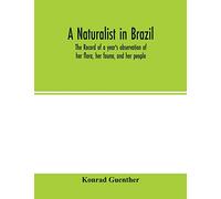 A naturalist in Brazil; the record of a year's observation of her flora, her fauna, and her people