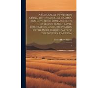 A Naturalist in Western China: With Vasculum, Camera, and gun, Being Some Account of Eleven Year's Travel, Exploration, and Observation in the More Remote Parts of the Flowery Kingdom; 2