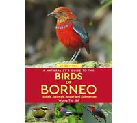A Naturalist's Guide to the Birds of Borneo : Sabah, Sarawak, Brunei and Kalimantan