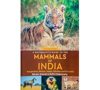 A Naturalist'S Guide To The Mammals Of India: Guidebook Indian Mammals Diverse Mammalian Wildlife Perfect for Wildlife Enthusiasts Biodiversity Detailed Descriptions with High Quality Photographs
