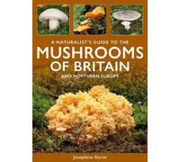 A Naturalist's Guide to the Mushrooms of Britain and Northern Europe