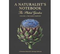 A Naturalist's Notebook: The Plated Garden Volume 1: The Early Harvest