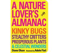 A Nature Lover's Almanac: Kinky Bugs, Stealthy Critters, Prosperous Plants & Celestial Wonders