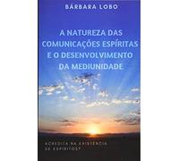 A Natureza das Comunicações Espíritas e o Desenvolvimento da Mediunidade