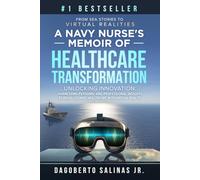 A Navy Nurse's Memoir of Healthcare Transformation: Unlocking Innovation Harnessing Personal and Professional Insights to Revolutionize Healthcare with Virtual Reality