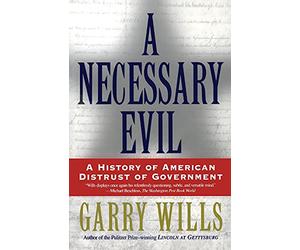 A Necessary Evil: A History of American Distrust of Government