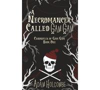 A Necromancer Called Gam Gam: 1 (Chronicles of Gam Gam)