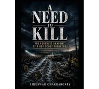 A NEED TO KILL : The Forensic Anatomy of a Boy Scout Predator: A Gripping True Crime Investigation into Serial Killer Psychology, Forensic Profiling, ... Murders (Real Cases That Still Haunt Us)