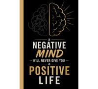 A Negative Mind Will Never Give You a Positive Life: Daily Notebook for Building Mental Strength and Personal Motivation
