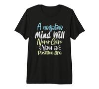 A Negative Mind Will Never Give You a Positive Life Premium T-Shirt