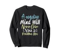 A Negative Mind Will Never Give You a Positive Life Sweatshirt