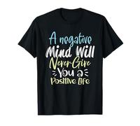 A Negative Mind Will Never Give You a Positive Life T-Shirt