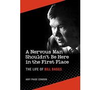 A Nervous Man Shouldn't Be Here in the First Place: The Life of Bill Baggs