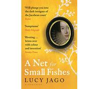 A Net for Small Fishes: Lucy Jago (Bloomsbury Publishing)