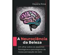 A Neurociência da Beleza: Um olhar sobre os aspectos fisiológicos e psicológicos da nossa percepção do belo