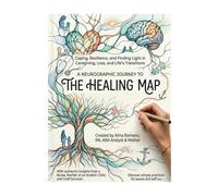 A Neurographic Jurney to The Healing Map: Coping, Resilience, and Finding Light in Caregiving, Loss and Life's Transitions.
