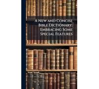 A New and Concise Bible Dictionary: Embracing Some Special Features