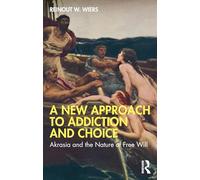 A New Approach to Addiction and Choice : Akrasia and the Nature of Free Will