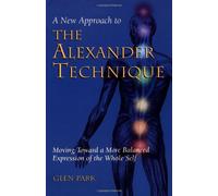 A New Approach to the Alexander Technique: Moving Toward a More Balanced Expression of the Whole Self
